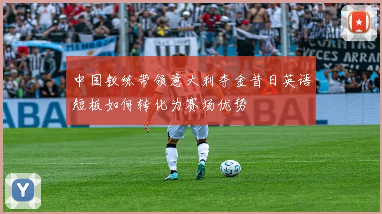 中国教练带领意大利夺金昔日英语短板如何转化为赛场优势